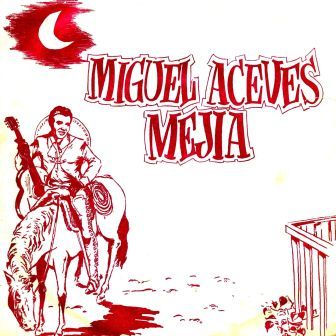 Miguel Aceves Mejía, Miguel Aceves Mejía