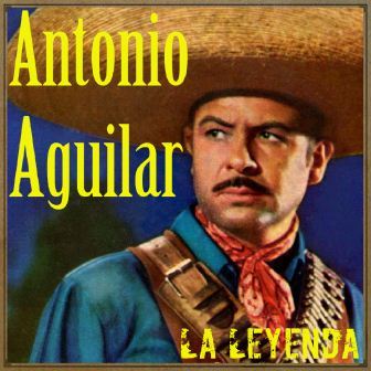 Antonio Aguilar: «La Leyenda»