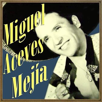 Miguel Aceves Mejía, Miguel Aceves Mejía