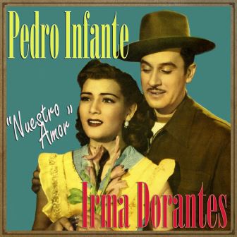 Pedro Infante & Irma Dorantes, Nuestro Amor