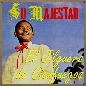 Su Majestad «El Jilguero», El Jilguero De Cienfuegos