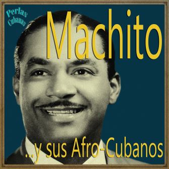 Perlas Cubanas – Machito y Sus Afro-Cubans, Machito
