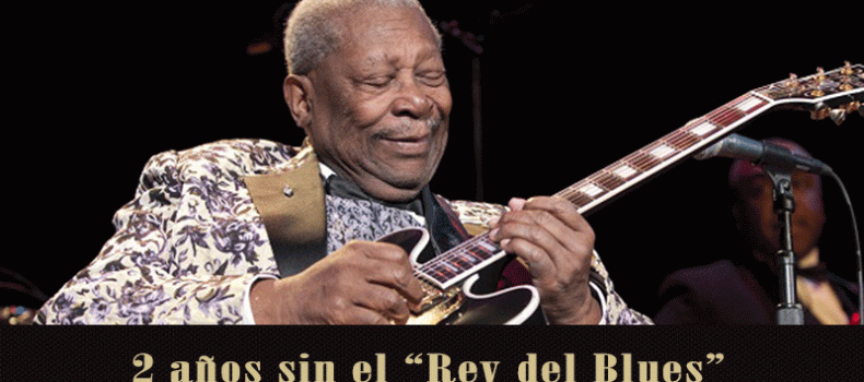 2 años sin B.B. King «El Rey del Blues»