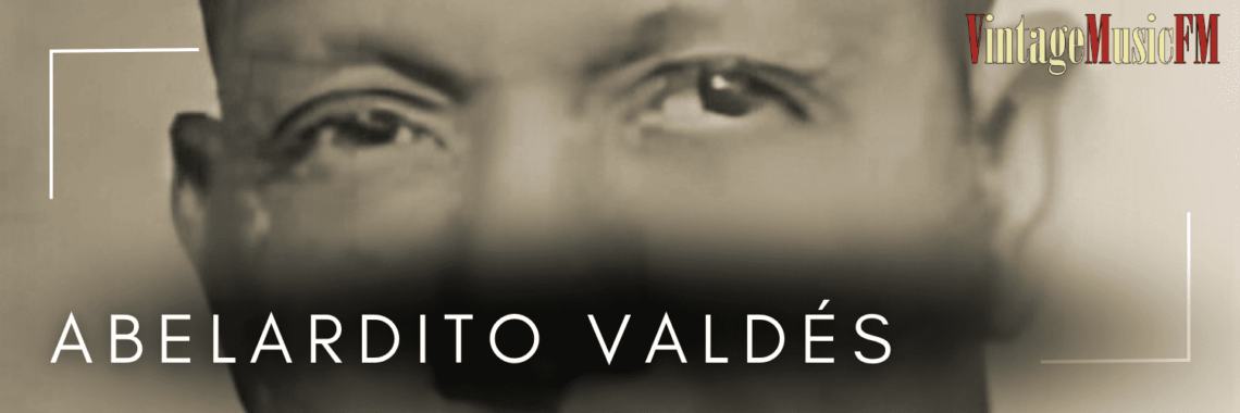 Abelardito Valdés nació en La Habana, Cuba, el 7 de noviembre de 1911