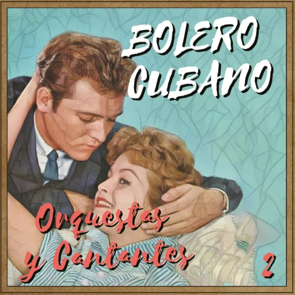 Bolero Cubano – Orquestas y Cantantes 2