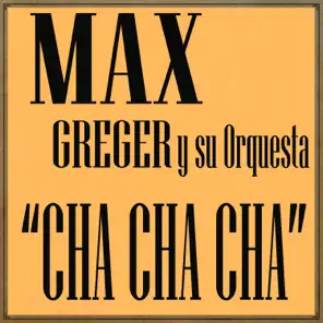 Cha, Cha, Cha, Max Greger